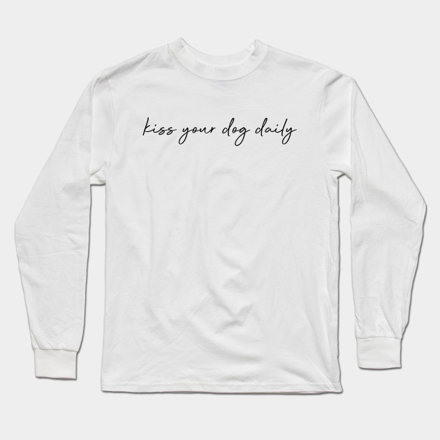 Kiss your dog daily.